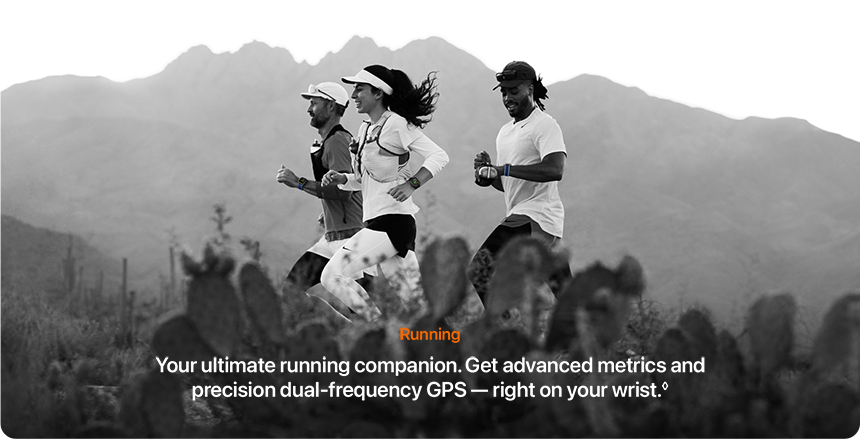 Running Your ultimate running companion. Get advanced metrics and precision dual-frequency GPS &mdash; right on your wrist.