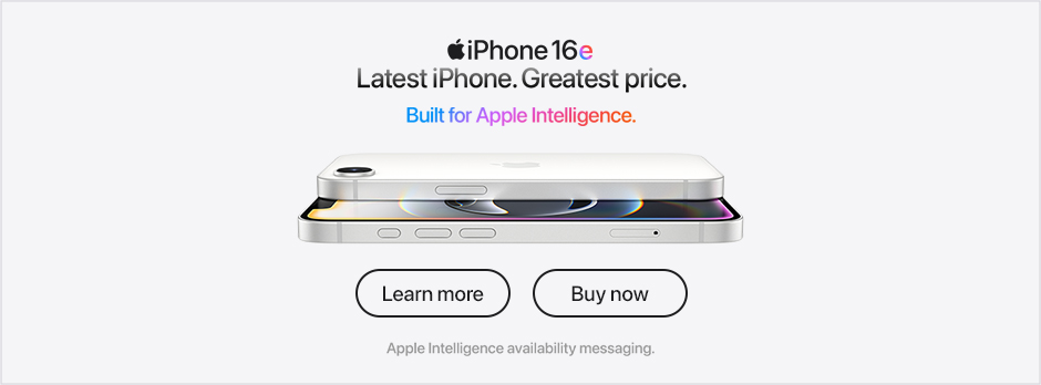 iPhone 16e Latest iPhone. Greatest price. Built for Apple Intelligence. Apple Intelligence availability messaging. Learn more Buy now