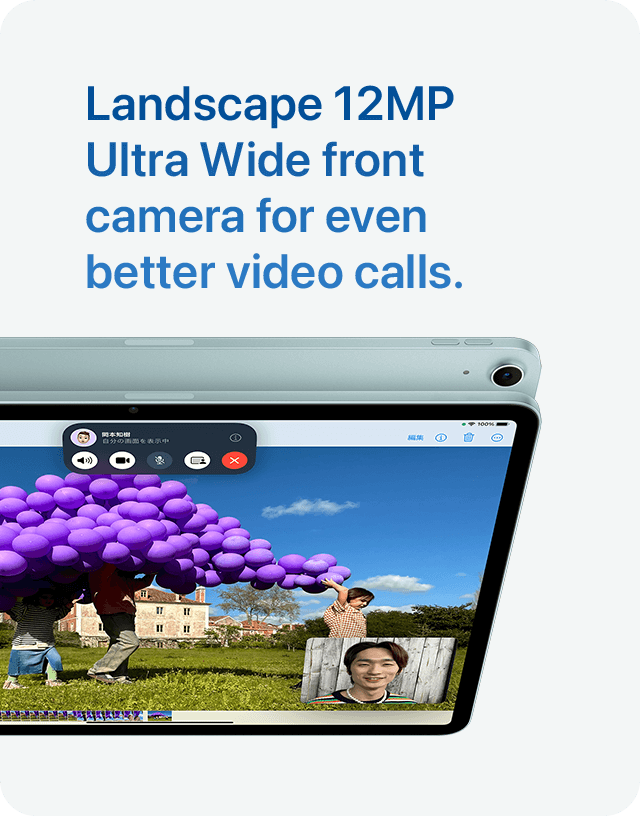 Landscape 12MP Ultra Wide front camera for even better video calls.