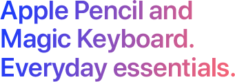 Apple Pencil and Magic Keyboard. Everyday essentials.