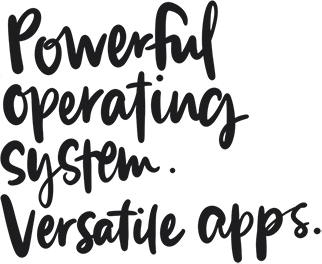 Powerful operating system. Versatile apps.