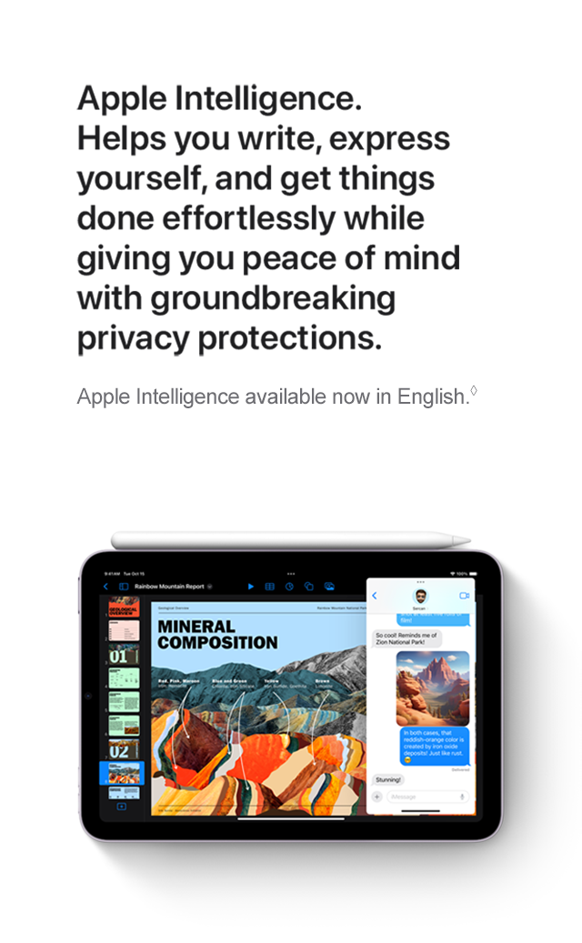 Apple Intelligence. Helps you write, express yourself, and get things done effortlessly while giving you peace of mind with groundbreaking privacy protections. Apple Intelligence available now in English.