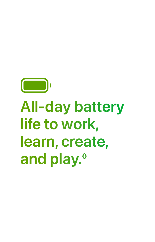 All-day battery life to work, learn, create, and play.