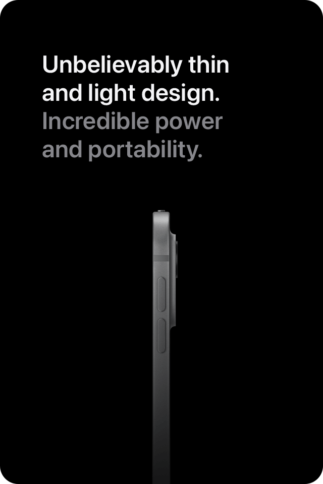 Unbelievably thin and light design. Incredible power and portability.
