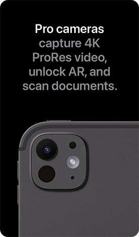Pro cameras capture 4K ProRes video, unlock AR, and scan documents.