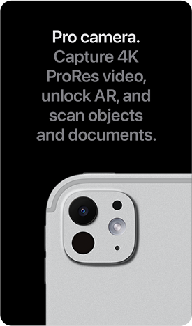 Pro camera. Capture 4K ProRes video, unlock AR, and scan objects and documents.