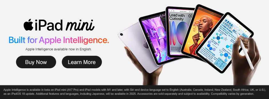 iPad mini (A17 Pro) Built for Apple Intelligence. Apple Intelligence available now in English. Buy now Learn more Apple Intelligence is available in beta on iPad mini (A17 Pro) and iPad models with M1 and later, with Siri and device language set to English (Australia, Canada, Ireland, New Zealand, South Africa, UK, or U.S.), as an iPadOS 18 update. Additional features and languages, including Japanese, will be available in 2025. Accessories are sold separately and subject to availability. Compatibility varies by generation.