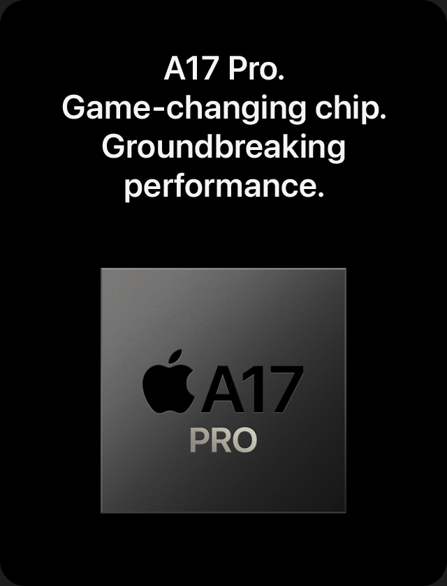 A17 Pro. Game-changing chip. Groundbreaking performance.