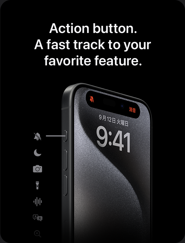 Action button. A fast track to your favorite feature.