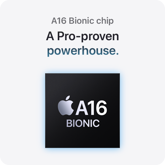 A16 Bionic chip A Pro-proven powerhouse.