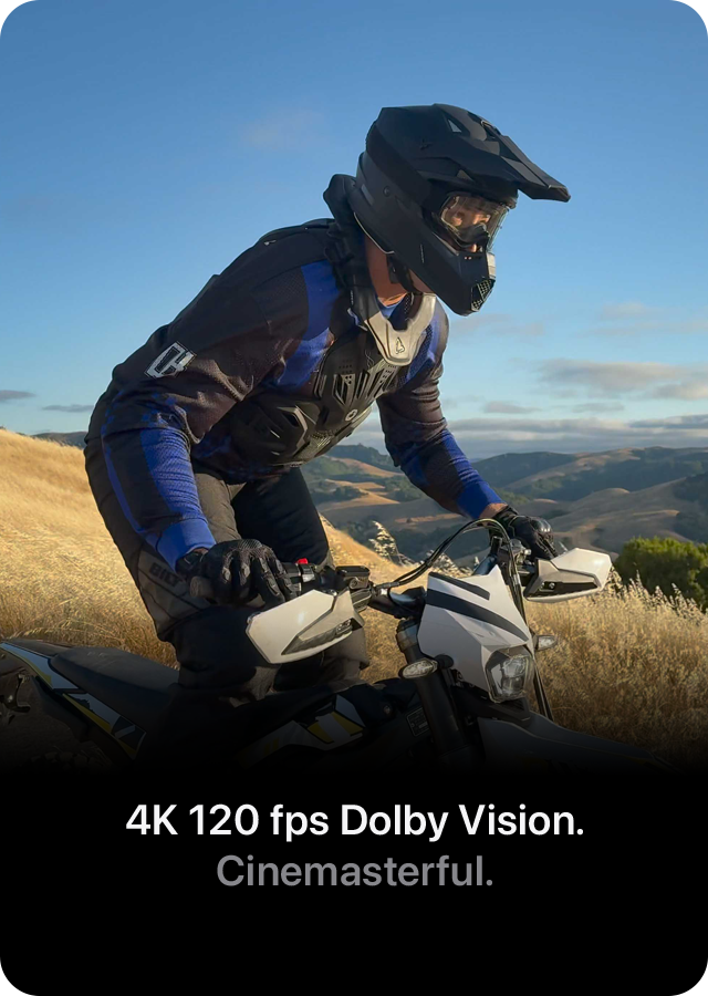 4K 120 fps Dolby Vision. Cinemasterful.