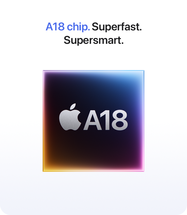 A18 chip. Superfast. Supersmart.