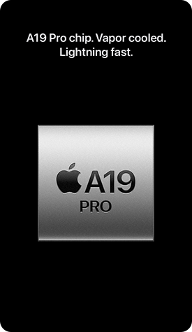 A19 Pro chip. Vapor cooled. Lightning fast.