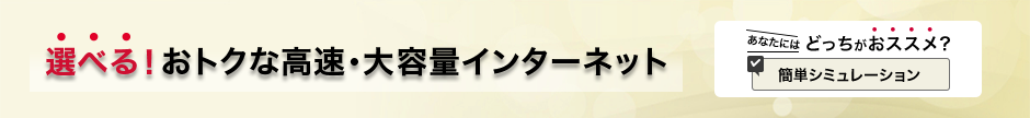 選べる!おトクな高速・大容量インターネット あなたにはどっちがおススメ? 簡単シミュレーション