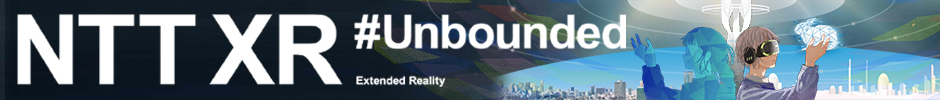 NTT XR #Unbounded Extended Reality リアルの限界を超えて、夢や思いを体験し、共感しあえる世界へ