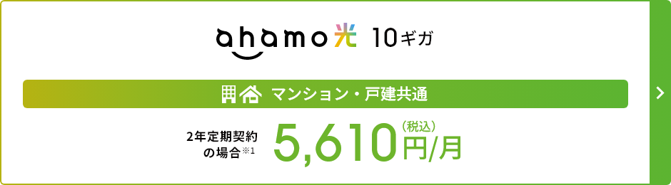 ahamo光 10ギガ マンション・戸建共通 2年定期契約の場合※1 5,610円／月（税込）