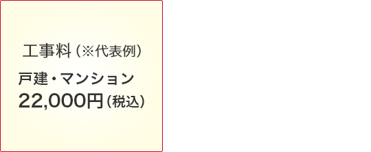 工事料（※代表例）戸建・マンション：22,000円（税込）