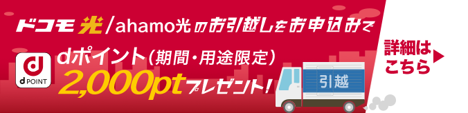 ドコモ光/ahamo光のお引越しをお申込みでdポイント(期間・用途限定)2,000ptプレゼント!詳細はこちら