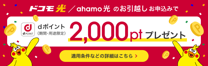 ドコモ光/ahamo光のお引越しお申込みでdポイント(期間・用途限定)2,000ptプレゼント 適用条件などの詳細はこちら