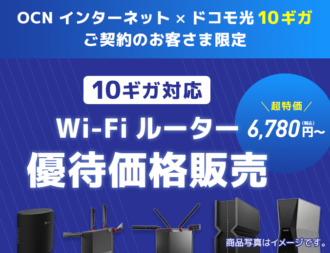 OCN インターネット × ドコモ光 10ギガ ご契約のお客さま限定 10ギガ対応Wi-Fiルーター優待価格販売 超特価 6,780円(税込)~