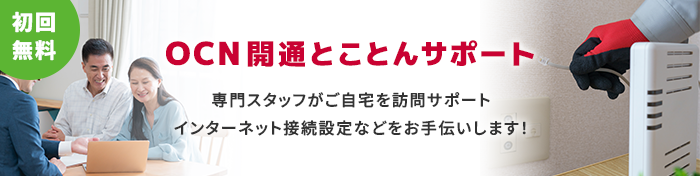 初回無料 OCN開通とことんサポート 専門スタッフがご自宅を訪問サポート インターネット接続設定などをお手伝いします