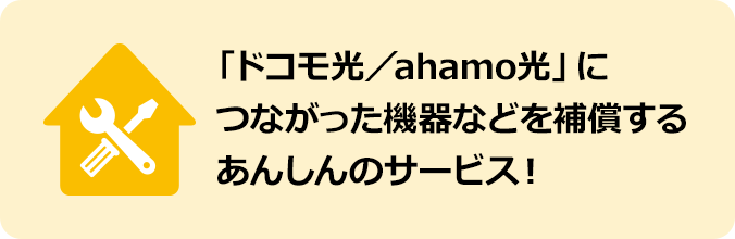 「ドコモ光／ahamo光」につながった機器などを補償するあんしんのサービス！