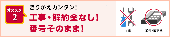 オススメ2. きりかえカンタン!工事・解約金なし!番号そのまま!