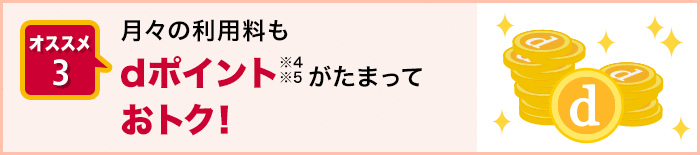 オススメ3. 月々の利用料もdポイント※4※5がたまっておトク！