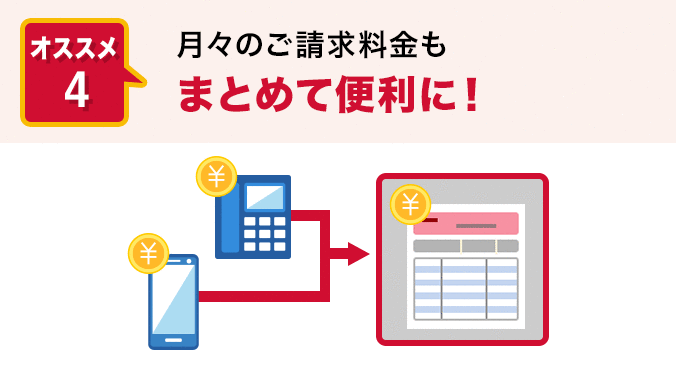 オススメ4. 月々のご請求料金もまとめて便利に！