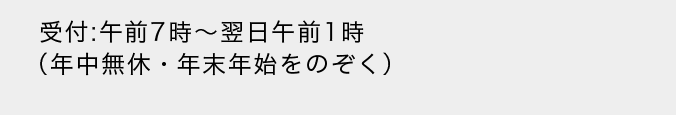 受付：午前7時～翌日午前1時（年中無休・年末年始をのぞく）