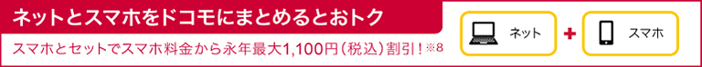 ネットとスマホをドコモにまとめるとおトク スマホとセットでスマホ料金から永年最大1,100円（税込）割引！※8