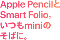 Apple PencilとSmart Folio。いつもminiのそばに。