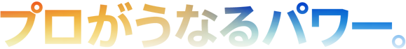 ヘッドラインの「プロがうなるパワー。」の文字に、オレンジ色から青色にグラデーションがかかっている