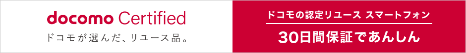 docomo Certified ドコモが選んだ、リユース品。30日間の無償交換であんしん！