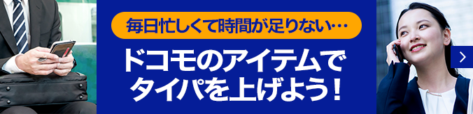 「毎日忙しくて時間が足りない・・・」ドコモのアイテムでタイパを上げよう！