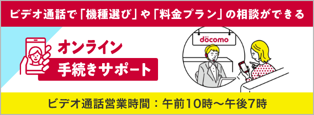 ビデオ通話で「機種選び」や「料金プラン」の相談ができる オンライン手続きサポート ビデオ通話営業時間：午前10時～午後7時