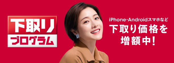 下取りプログラム iPhone・Androidスマホなど下取り価格を増額中！