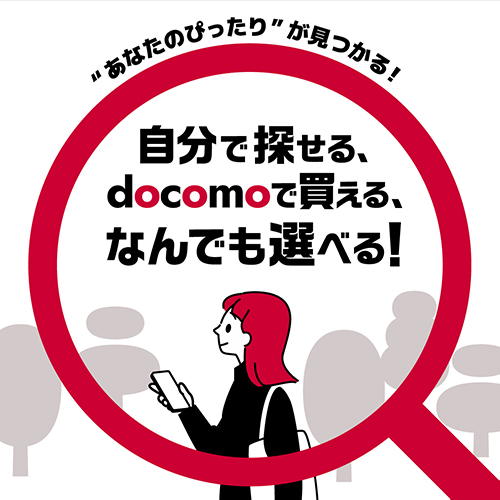 “あなたのぴったり”がみつかる！ 自分で探せる、docomoで買える、なんでも選べる！