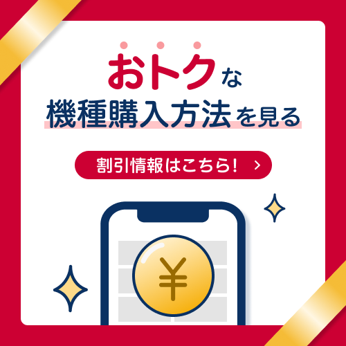 割引情報はこちら!おトクな機種購入方法を見る