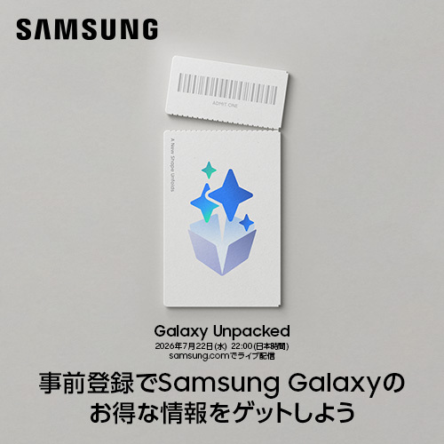 Galaxy Unpacked 2026年7月22日(水)22:00(日本時間) samsung.comでライブ配信 事前登録でSamsung Galaxyのお得な情報をゲットしよう