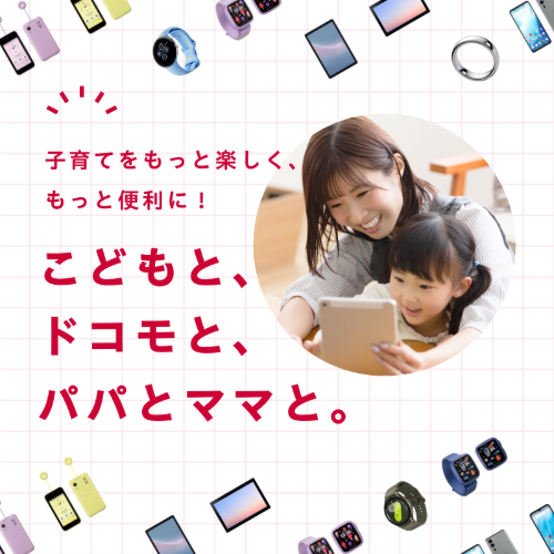 子育てをもっと楽しく、もっと便利に！ こどもと、ドコモと、パパとママと。