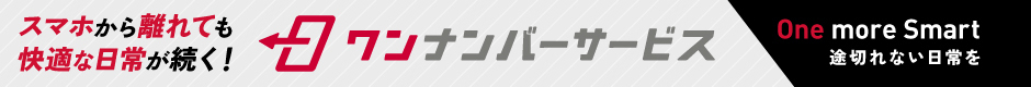 スマホから離れても快適な日常が続く!ワンナンバーサービス One more Smart 途切れない日常を 詳しくはコチラ