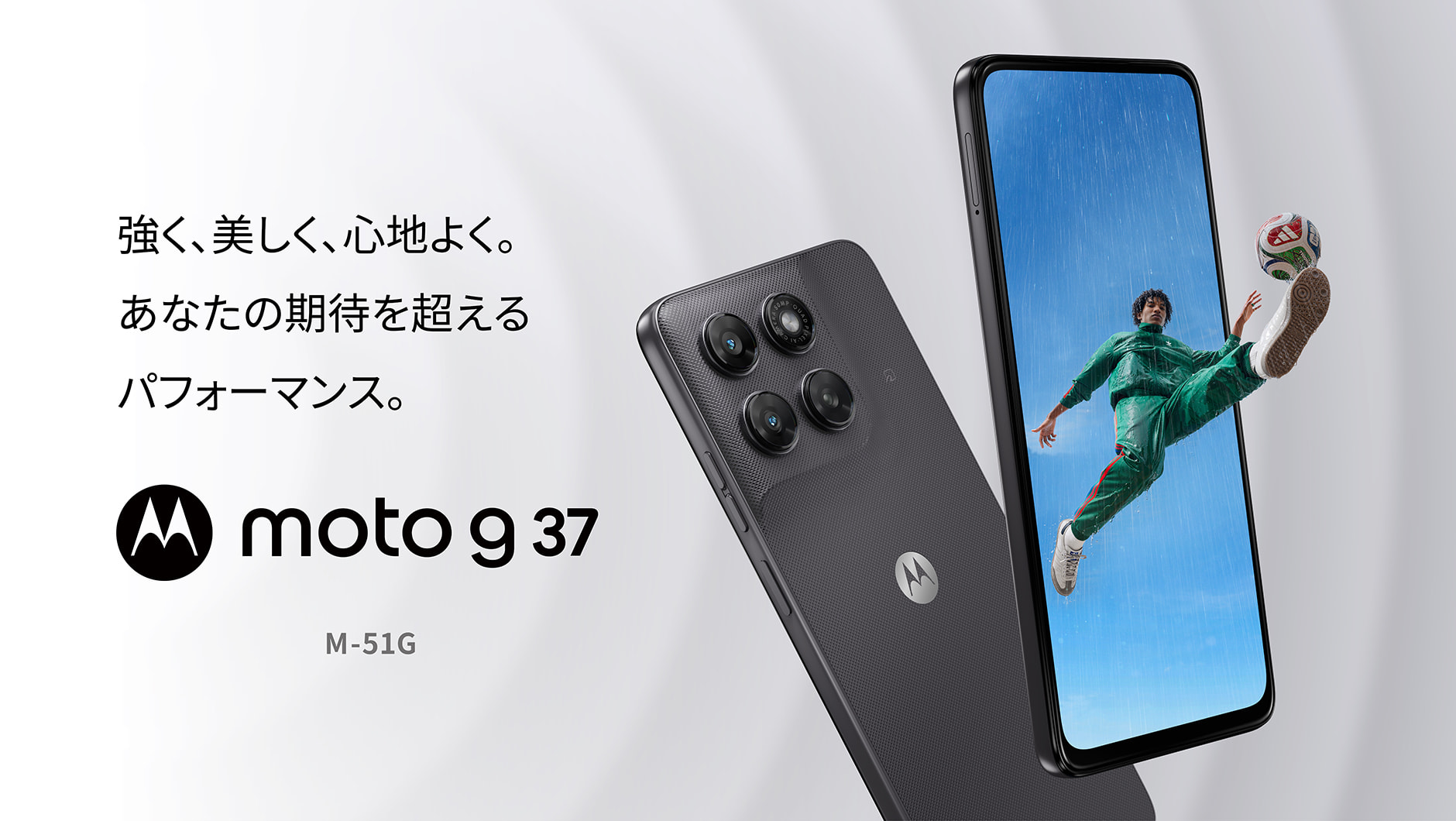 強く、美しく、心地よく。あなたの期待を超えるパフォーマンス。 - motorola moto g 37