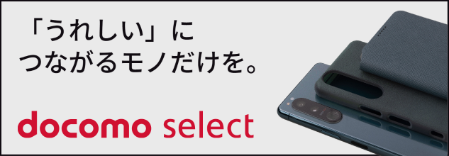 「うれしい」につながるモノだけを。 docomo select
