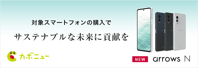 対象スマートフォンの購入でサステナブルな未来に貢献を カボニュー NEW arrows N