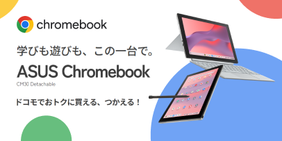 chromebook 学びも遊びも、この一台で。ASUS Chromebook CM30 Detachable ドコモでおトクに買える、つかえる！