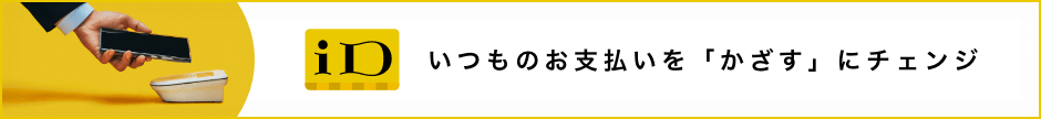 id いつものお支払いを「かざす」にチェンジ
