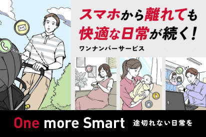 スマホから離れても快適な日常が続く！ ワンナンバーサービス One more Smart 途切れない日常を