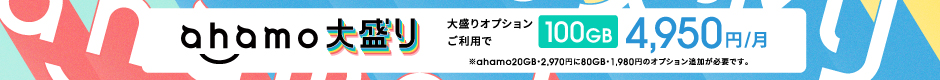 ahamo大盛り 大盛りオプションご利用で100GB 月額4,950円 ※ahamo20GB・2,970円に80GB・1,980円のオプション追加が必要です。