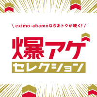 eximo・ahamoならおトクが続く 爆アゲセレクション